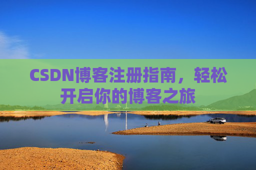 CSDN博客注册指南，轻松开启你的博客之旅