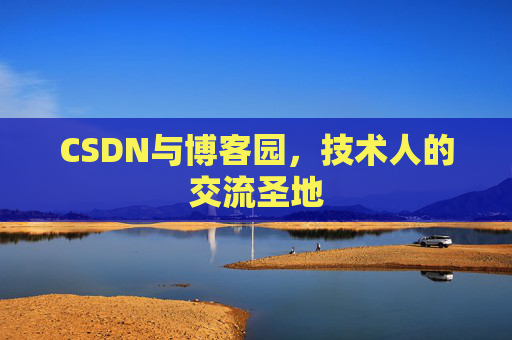 CSDN与博客园，技术人的交流圣地